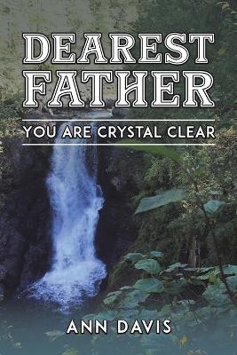 Dearest Father: You Are Crystal Clear book