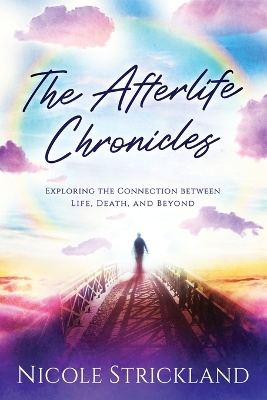 The Afterlife Chronicles: Exploring The Connection Between Life, Death, and Beyond book