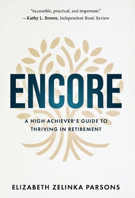 Encore: A High Achiever's Guide to Thriving in Retirement by Elizabeth Zelinka Parsons