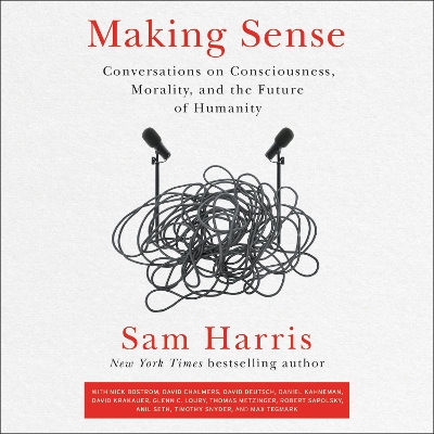Making Sense: Conversations on Consciousness, Morality, and the Future of Humanity by Sam Harris