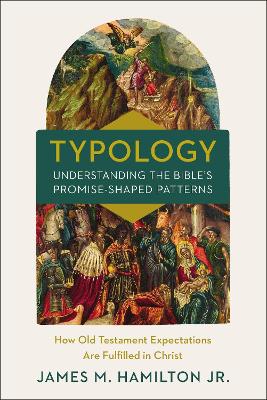 Typology-Understanding the Bible's Promise-Shaped Patterns: How Old Testament Expectations are Fulfilled in Christ book