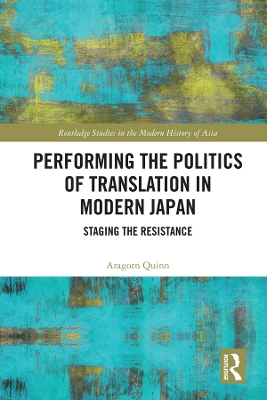 Performing the Politics of Translation in Modern Japan: Staging the Resistance by Aragorn Quinn