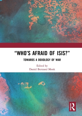 “Who’s Afraid of ISIS?”: Towards a Doxology of War by Daniel Bertrand Monk