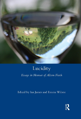 Lucidity: Essays in Honour of Alison Finch by Ian James