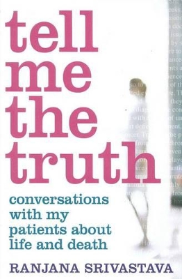 Tell Me the Truth: Conversation with My Patients About Life and Death book