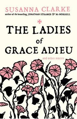 The Ladies of Grace Adieu: and Other Stories by Susanna Clarke