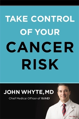 Take Control of Your Cancer Risk by John Whyte, MD, MPH