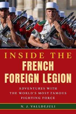 Inside the French Foreign Legion: Adventures with the World's Most Famous Fighting Force book
