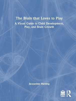 The Brain that Loves to Play: A Visual Guide to Child Development, Play, and Brain Growth book