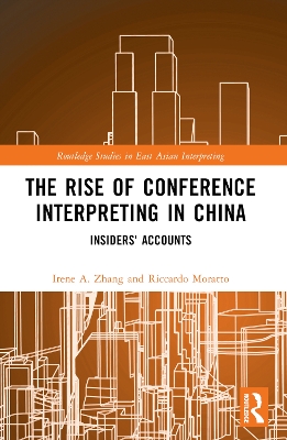 The Rise of Conference Interpreting in China: Insiders' Accounts by Irene A. Zhang