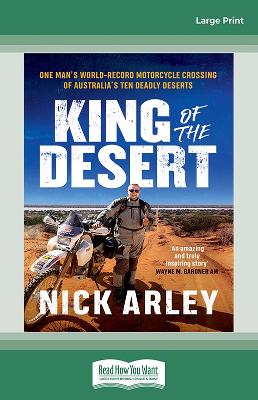 King of the Desert: One man's world-record motorcycle crossing of Australia's ten deadly deserts by Nick Arley