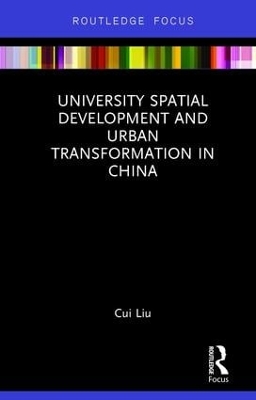 University Spatial Development and Urban Transformation in China by Cui Liu