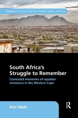 South Africa's Struggle to Remember: Contested Memories of Squatter Resistance in the Western Cape by Kim Wale