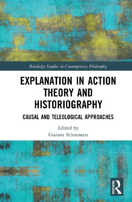 Explanation in Action Theory and Historiography: Causal and Teleological Approaches by Gunnar Schumann