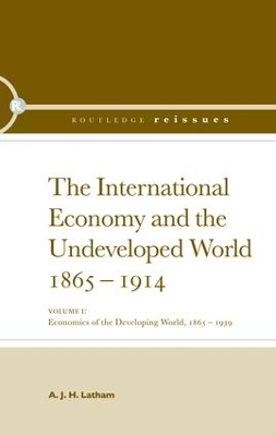 The International Economy and the Undeveloped World 1865-1914 by A.J.H. Latham