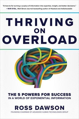 Thriving on Overload: The 5 Powers for Success in a World of Exponential Information by Ross Dawson