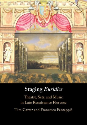 Staging 'Euridice': Theatre, Sets, and Music in Late Renaissance Florence by Tim Carter