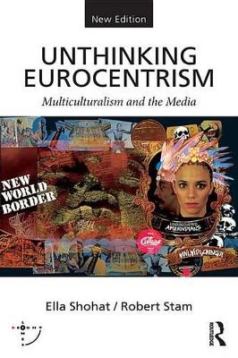Unthinking Eurocentrism: Multiculturalism and the Media by Ella Shohat