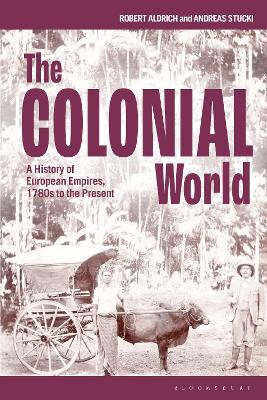 The Colonial World: A History of European Empires, 1780s to the Present by Professor Robert Aldrich