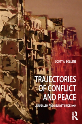 Trajectories of Conflict and Peace: Jerusalem and Belfast Since 1994 by Scott A Bollens