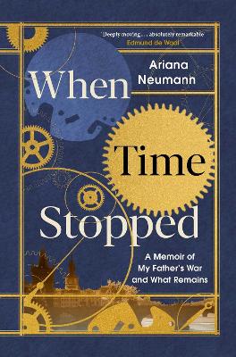 When Time Stopped: A Memoir of My Father's War and What Remains book