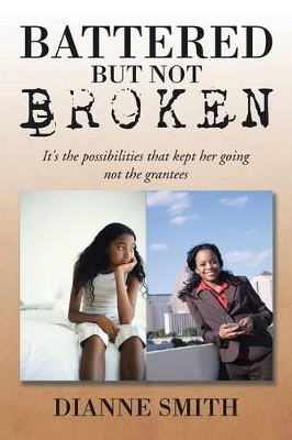Battered But Not Broken: It's The Possibilities That Kept Her Going Not The Grantees by Dianne Smith