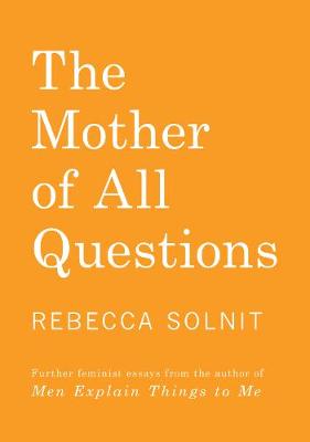 Mother of All Questions by Rebecca Solnit