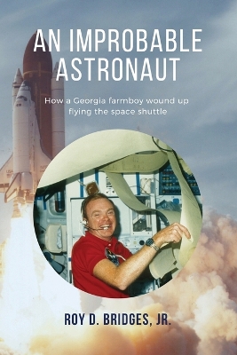 An Improbable Astronaut: How a Georgia farmboy wound up flying the space shuttle by Roy D Bridges