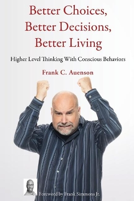 Better Choices, Better Decisions, Better Living: Higher Level Thinking With Conscious Behaviors book