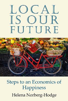 Local Is Our Future: Steps to an Economics of Happiness book