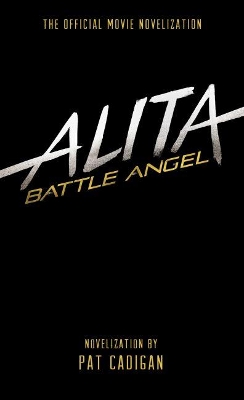 Alita: Battle Angel - The Official Movie Novelization by Pat Cadigan