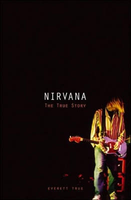 Nirvana: The True Story by Everett True