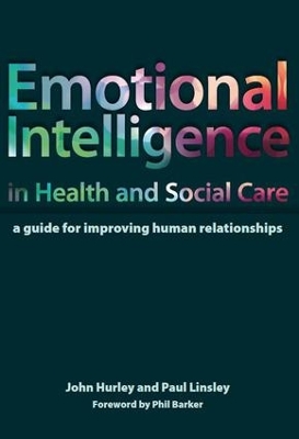 Emotional Intelligence in Health and Social Care: A Guide for Improving Human Relationships by John Hurley