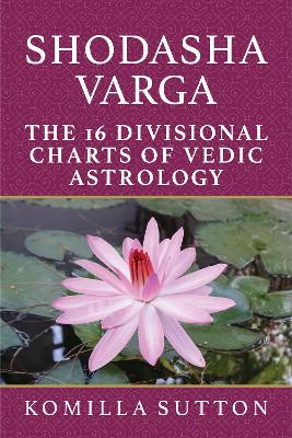 Shodasha Varga: The 16 Divisional Charts of Vedic Astrology book