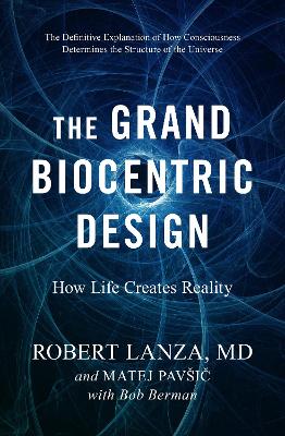The Grand Biocentric Design: How Life Creates Reality book