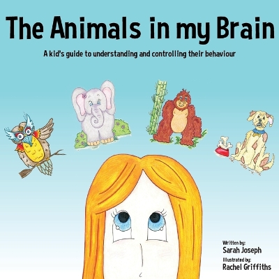 The Animals in my Brain: A kid's guide to understanding and controlling their behaviour by Sarah Joseph