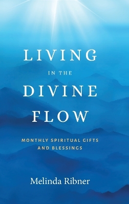 Living in the Divine Flow: Monthly Spiritual Gifts and Blessings book