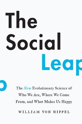 The Social Leap: The New Evolutionary Science of Who We Are, Where We Come from, and What Makes Us Happy by William von Hippel