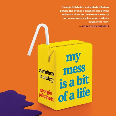My Mess is a Bit of a Life: Adventures in Anxiety by Georgia Pritchett