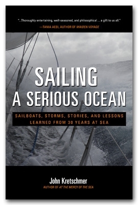 Sailing a Serious Ocean: Sailboats, Storms, Stories and Lessons Learned from 30 Years at Sea by John Kretschmer