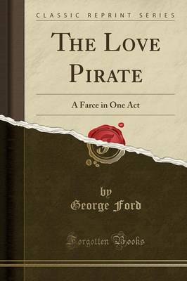 The Love Pirate: A Farce in One Act (Classic Reprint) book
