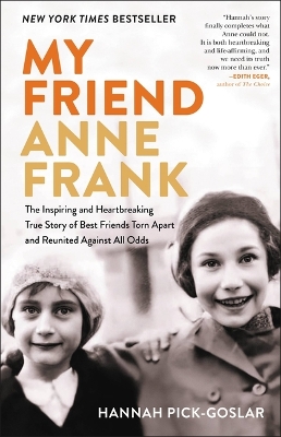 My Friend Anne Frank: The Inspiring and Heartbreaking True Story of Best Friends Torn Apart and Reunited Against All Odds by Hannah Pick-Goslar