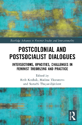 Postcolonial and Postsocialist Dialogues: Intersections, Opacities, Challenges in Feminist Theorizing and Practice book