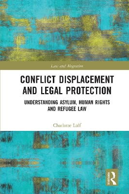 Conflict Displacement and Legal Protection: Understanding Asylum, Human Rights and Refugee Law by Charlotte Lülf