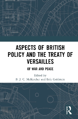 Aspects of British Policy and the Treaty of Versailles: Of War and Peace by B. J. C. McKercher