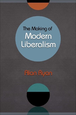 The Making of Modern Liberalism by Alan Ryan