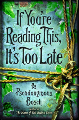If You're Reading This, it's Too Late by Pseudonymous Bosch