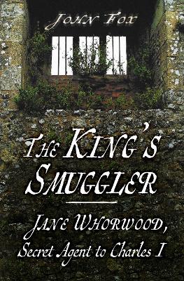 The King's Smuggler: Jane Whorwood, Secret Agent to Charles I book