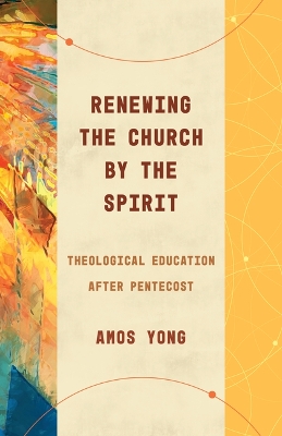 Renewing the Church by the Spirit: Theological Education after Pentecost book