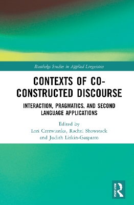 Contexts of Co-Constructed Discourse: Interaction, Pragmatics, and Second Language Applications by Lori Czerwionka